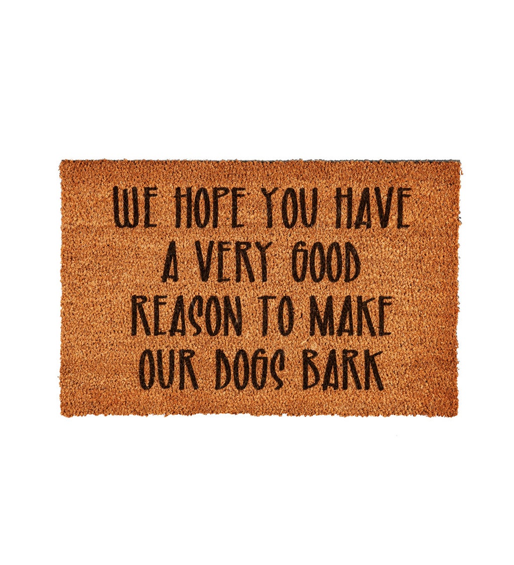 We Hope You Have A Very Good Reason To Make Our Dogs Bark Decorative Coir Mat, 16" x 28"